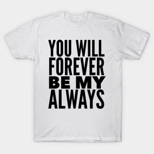 You Will Forever Be My Always T-Shirt